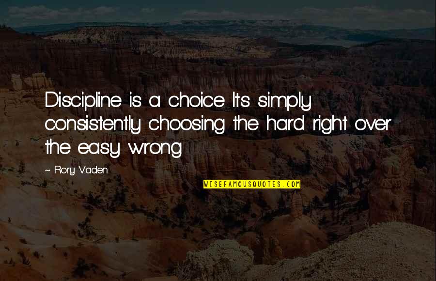 Right And Wrong Choices Quotes By Rory Vaden: Discipline is a choice. It's simply consistently choosing