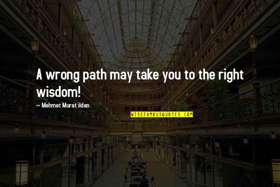 Right And Wrong Path Quotes By Mehmet Murat Ildan: A wrong path may take you to the