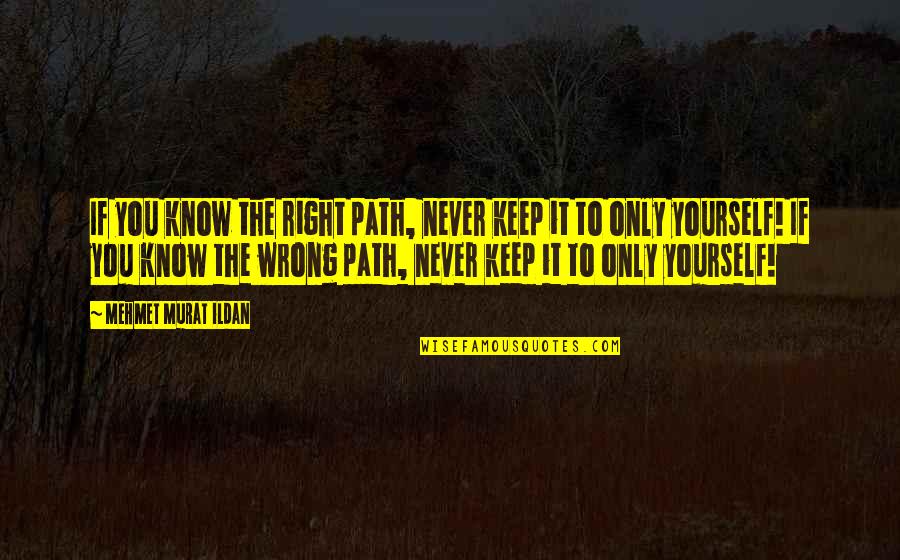 Right And Wrong Path Quotes By Mehmet Murat Ildan: If you know the right path, never keep