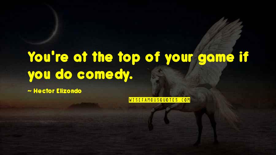 Right And Wrong Tumblr Quotes By Hector Elizondo: You're at the top of your game if