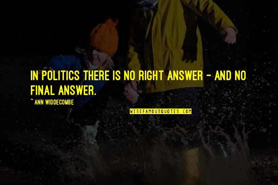 Right Answer Quotes By Ann Widdecombe: In politics there is no right answer -