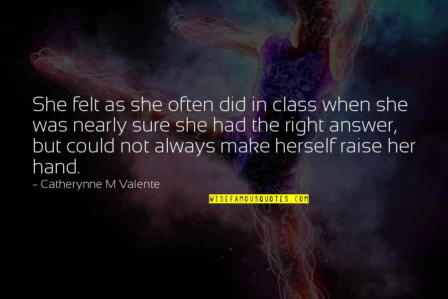 Right Answer Quotes By Catherynne M Valente: She felt as she often did in class