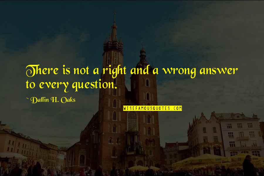 Right Answer Quotes By Dallin H. Oaks: There is not a right and a wrong