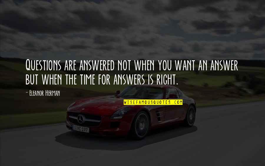 Right Answer Quotes By Eleanor Herman: Questions are answered not when you want an