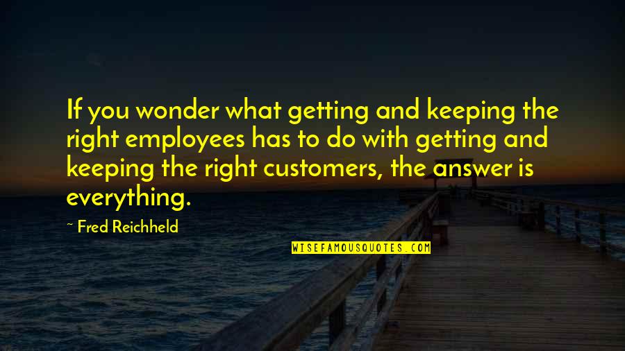 Right Answer Quotes By Fred Reichheld: If you wonder what getting and keeping the