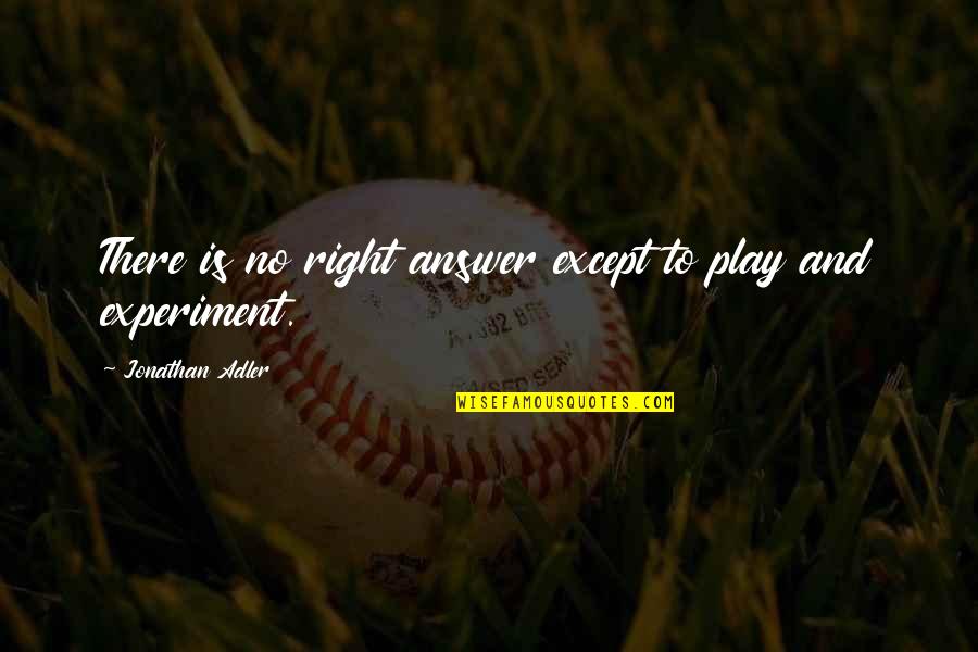 Right Answer Quotes By Jonathan Adler: There is no right answer except to play