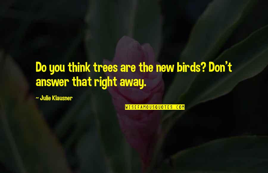 Right Answer Quotes By Julie Klausner: Do you think trees are the new birds?