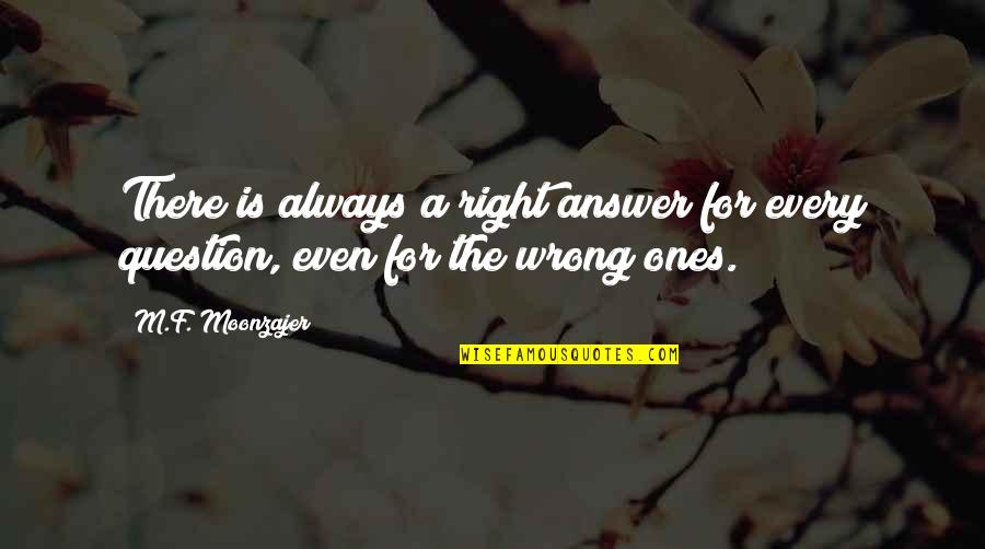 Right Answer Quotes By M.F. Moonzajer: There is always a right answer for every