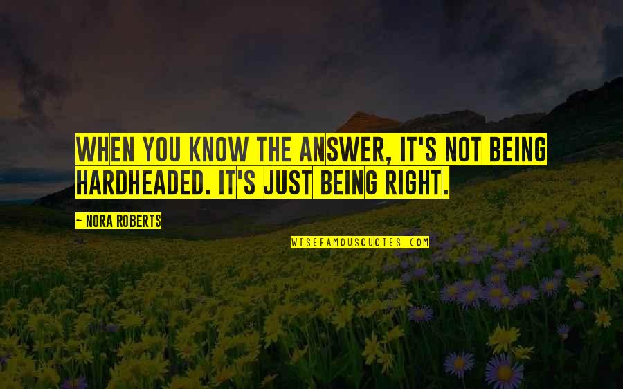 Right Answer Quotes By Nora Roberts: When you know the answer, it's not being