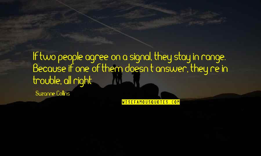 Right Answer Quotes By Suzanne Collins: If two people agree on a signal, they