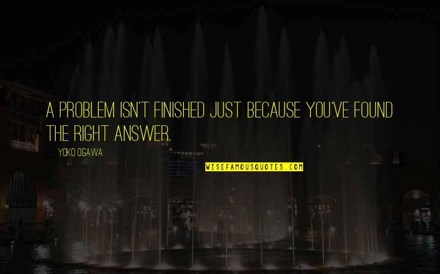 Right Answer Quotes By Yoko Ogawa: A problem isn't finished just because you've found