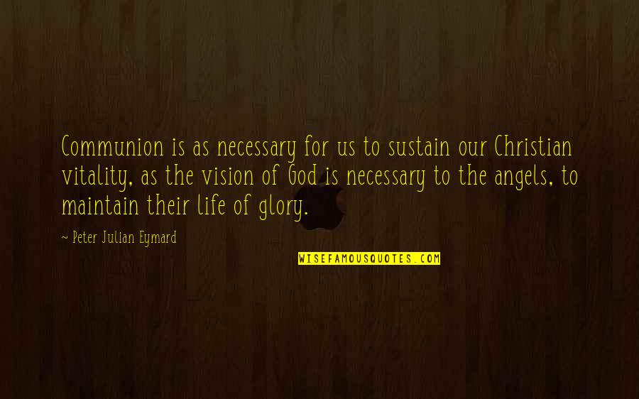 Right Based Theory Quotes By Peter Julian Eymard: Communion is as necessary for us to sustain Right Based Theory Quotes By Peter Julian Eymard: Communion is as necessary for us to sustain