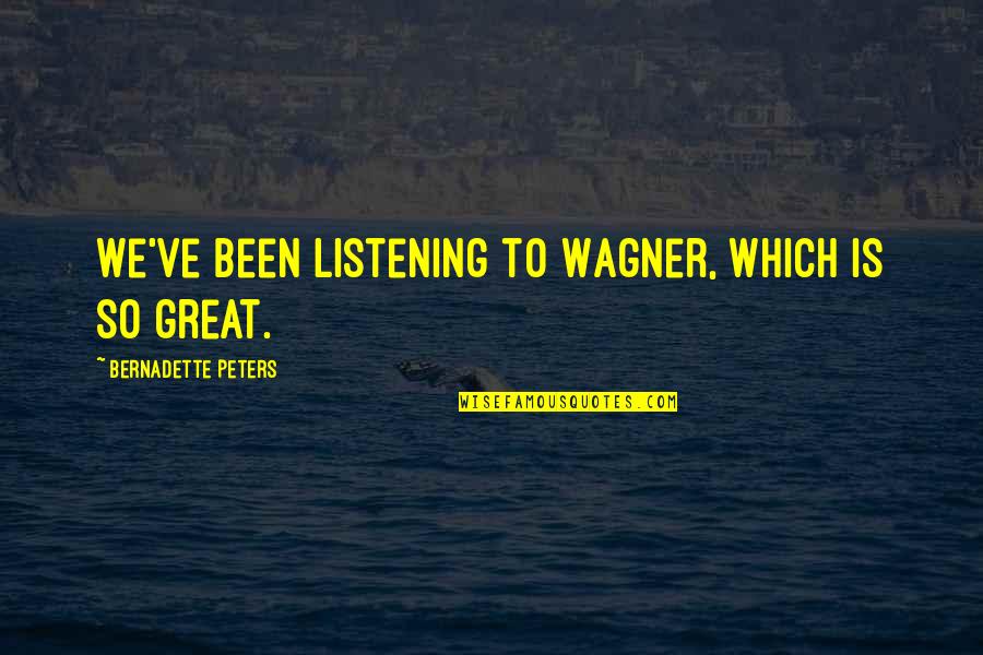Right Behind You Gail Giles Quotes By Bernadette Peters: We've been listening to Wagner, which is so