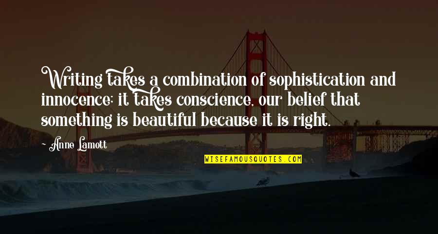 Right Belief Quotes By Anne Lamott: Writing takes a combination of sophistication and innocence; Right Belief Quotes By Anne Lamott: Writing takes a combination of sophistication and innocence;
