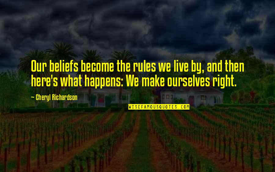 Right Belief Quotes By Cheryl Richardson: Our beliefs become the rules we live by, Right Belief Quotes By Cheryl Richardson: Our beliefs become the rules we live by,