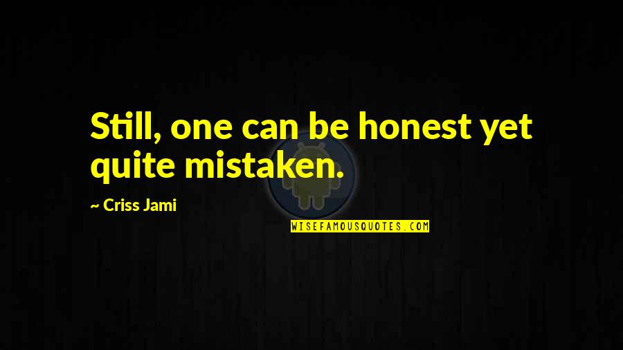 Right Belief Quotes By Criss Jami: Still, one can be honest yet quite mistaken. Right Belief Quotes By Criss Jami: Still, one can be honest yet quite mistaken.