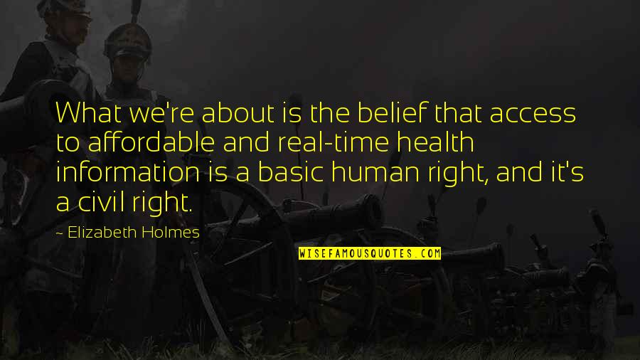 Right Belief Quotes By Elizabeth Holmes: What we're about is the belief that access Right Belief Quotes By Elizabeth Holmes: What we're about is the belief that access