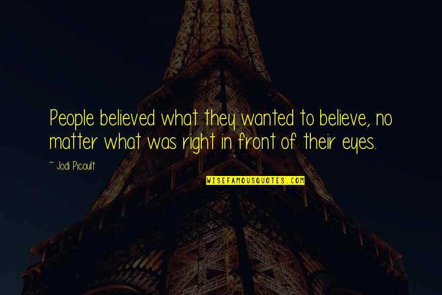 Right Belief Quotes By Jodi Picoult: People believed what they wanted to believe, no Right Belief Quotes By Jodi Picoult: People believed what they wanted to believe, no
