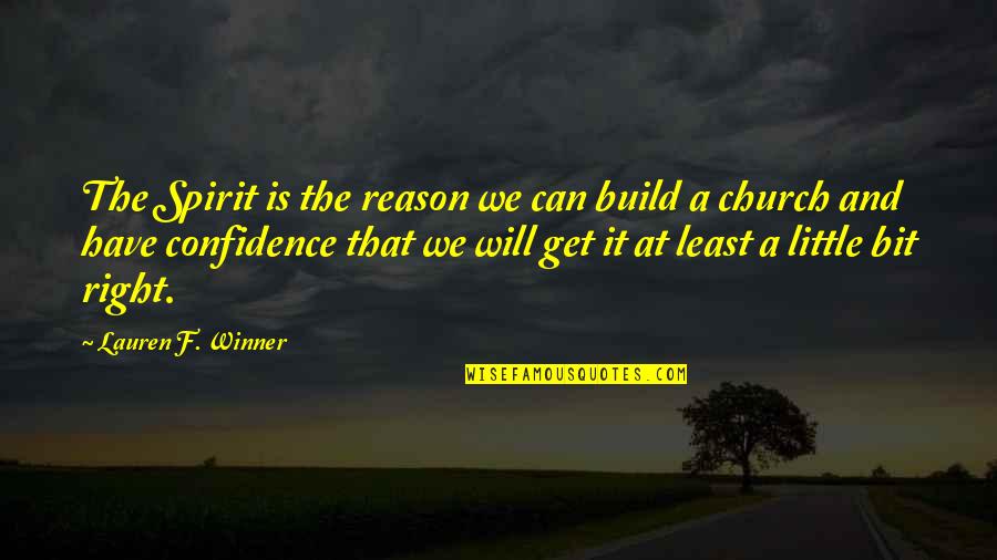 Right Belief Quotes By Lauren F. Winner: The Spirit is the reason we can build Right Belief Quotes By Lauren F. Winner: The Spirit is the reason we can build
