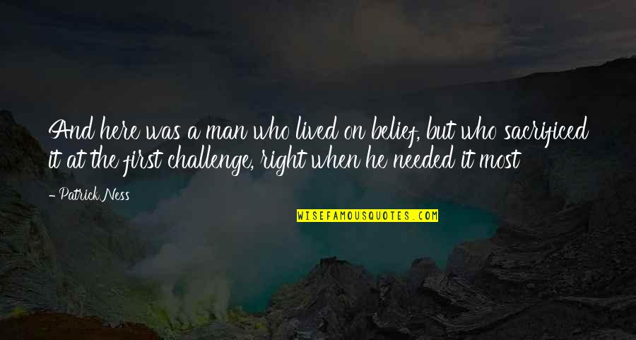 Right Belief Quotes By Patrick Ness: And here was a man who lived on Right Belief Quotes By Patrick Ness: And here was a man who lived on