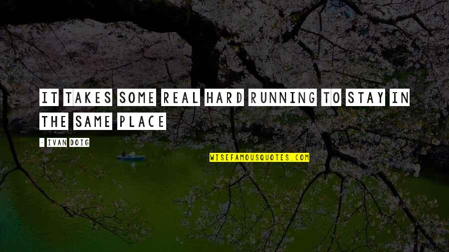 Right Brain Thinking Quotes By Ivan Doig: It takes some real hard running to stay