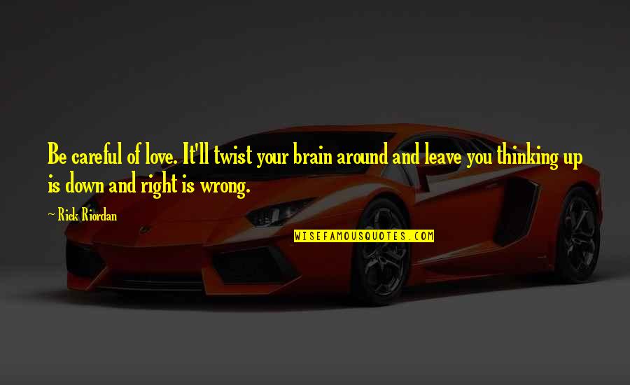 Right Brain Thinking Quotes By Rick Riordan: Be careful of love. It'll twist your brain