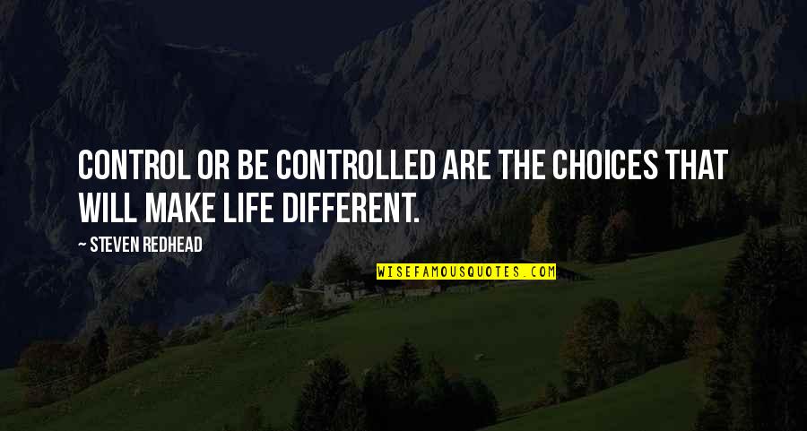 Right Brain Thinking Quotes By Steven Redhead: Control or be controlled are the choices that