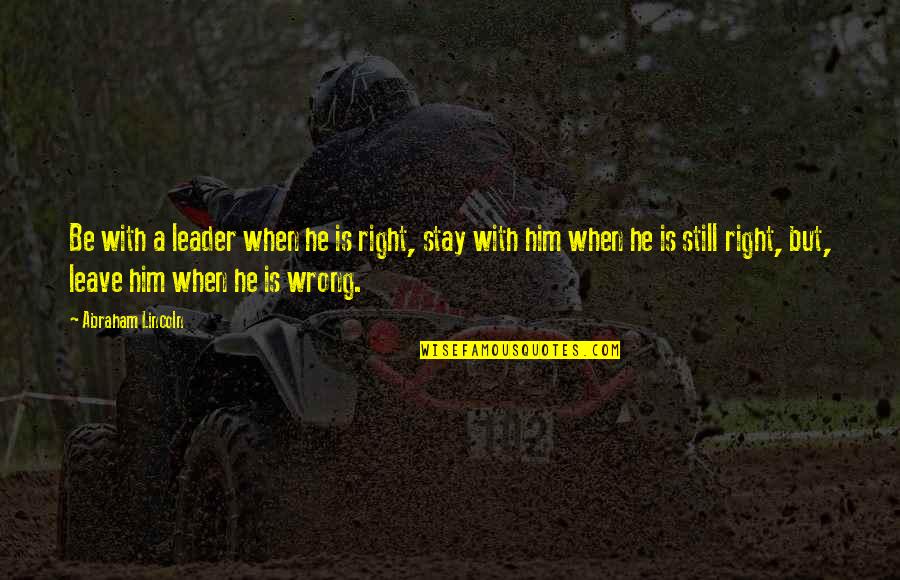 Right But Wrong Quotes By Abraham Lincoln: Be with a leader when he is right,