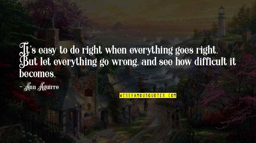 Right But Wrong Quotes By Ann Aguirre: It's easy to do right when everything goes