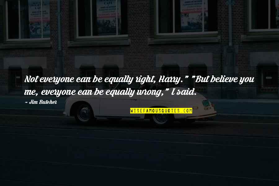 Right But Wrong Quotes By Jim Butcher: Not everyone can be equally right, Harry." "But