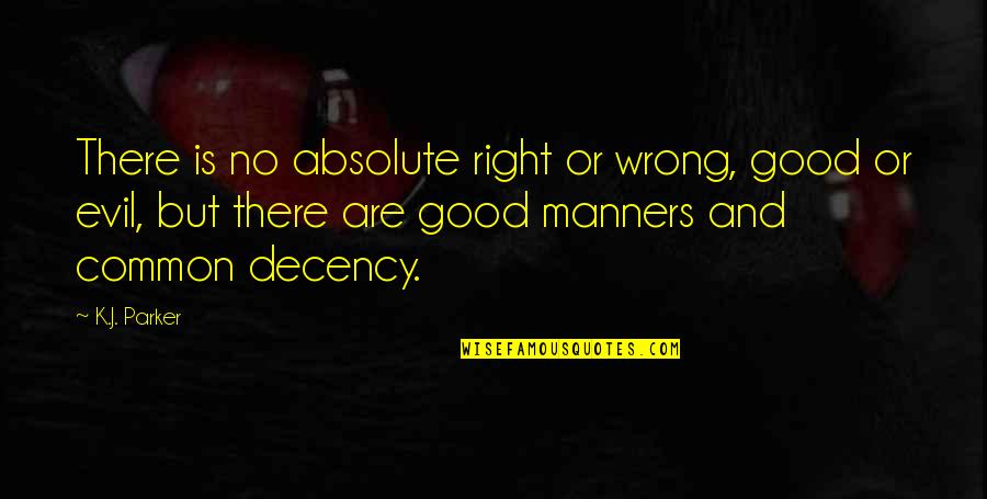 Right But Wrong Quotes By K.J. Parker: There is no absolute right or wrong, good