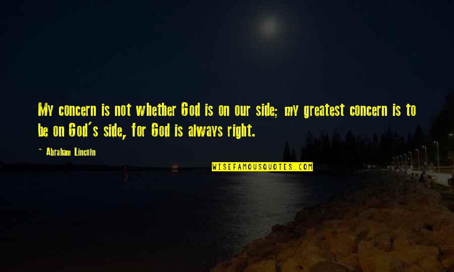 Right By My Side Quotes By Abraham Lincoln: My concern is not whether God is on