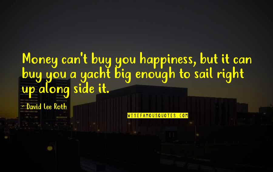 Right By My Side Quotes By David Lee Roth: Money can't buy you happiness, but it can