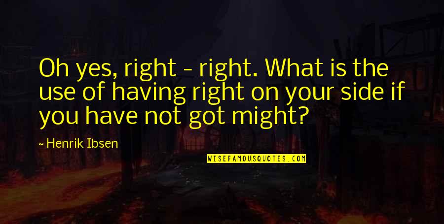 Right By My Side Quotes By Henrik Ibsen: Oh yes, right - right. What is the