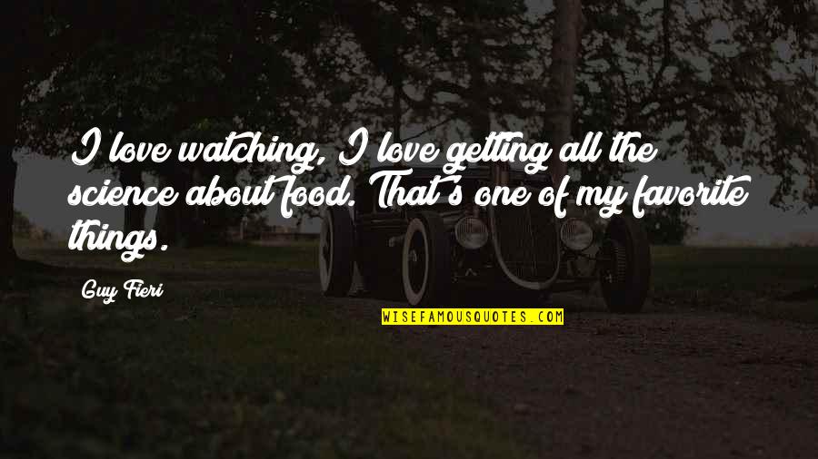Right Choice Famous Quotes By Guy Fieri: I love watching, I love getting all the