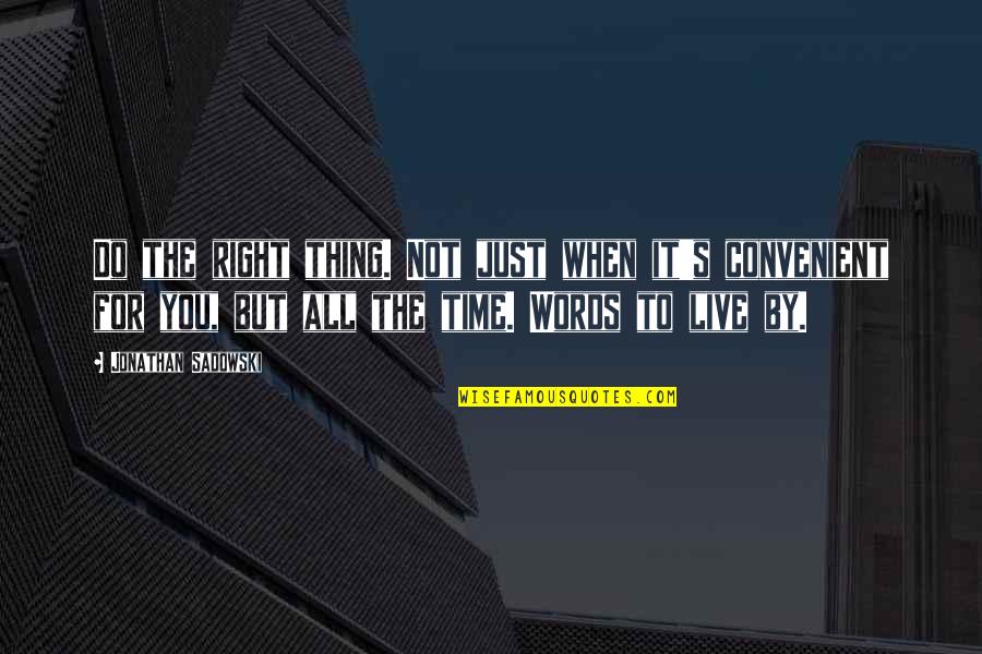 Right Choice Famous Quotes By Jonathan Sadowski: Do the right thing. Not just when it's Right Choice Famous Quotes By Jonathan Sadowski: Do the right thing. Not just when it's