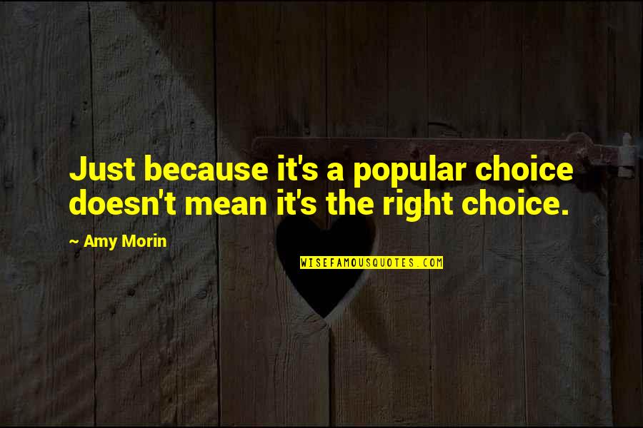 Right Choice Quotes By Amy Morin: Just because it's a popular choice doesn't mean