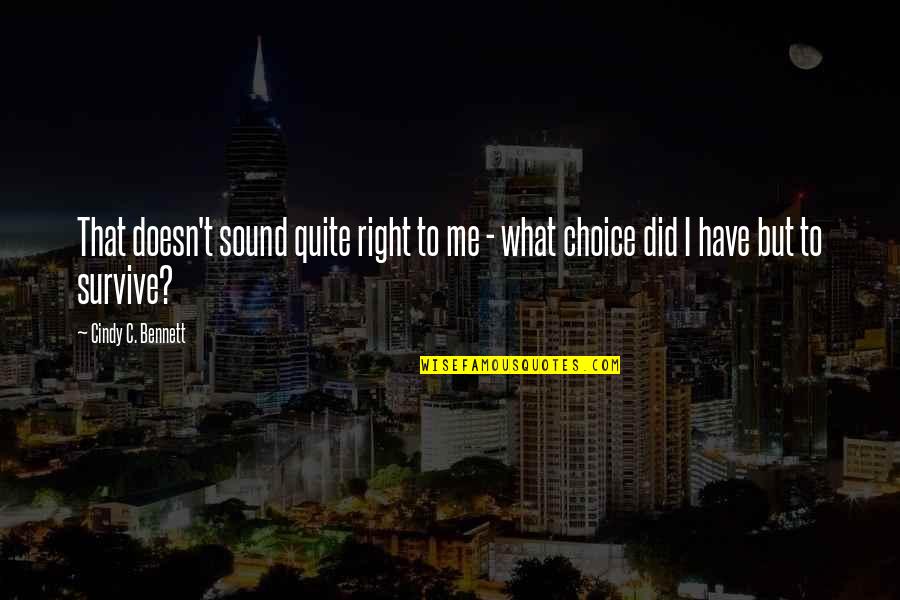 Right Choice Quotes By Cindy C. Bennett: That doesn't sound quite right to me -