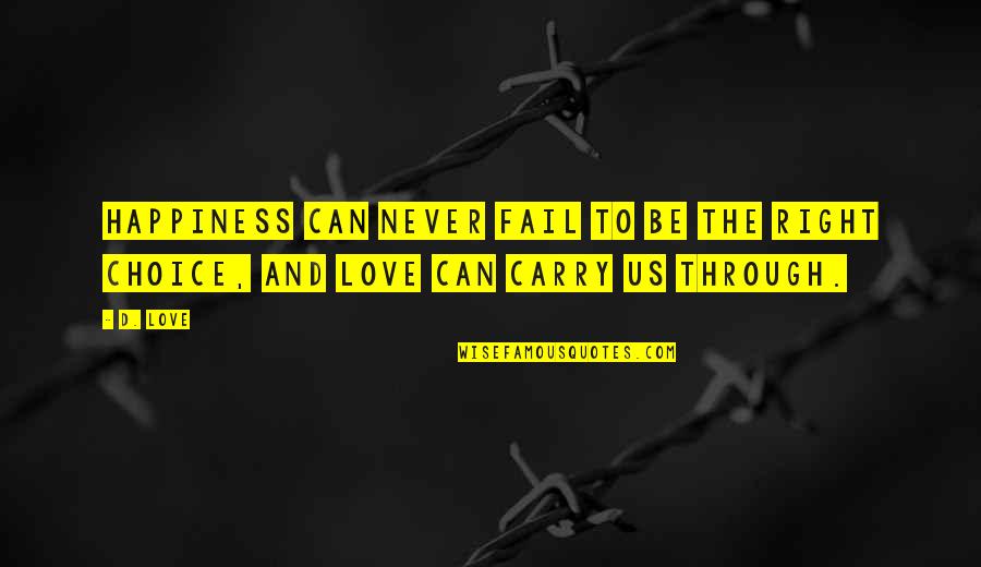 Right Choice Quotes By D. Love: Happiness can never fail to be the right