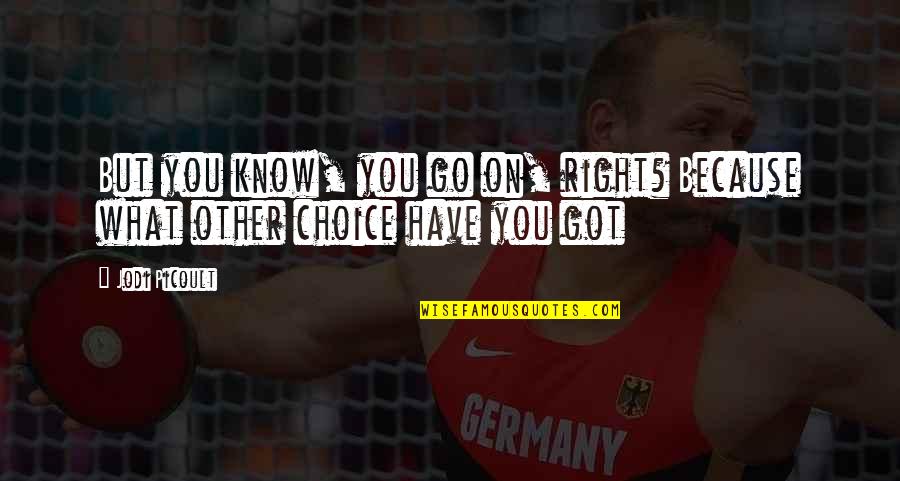 Right Choice Quotes By Jodi Picoult: But you know, you go on, right? Because