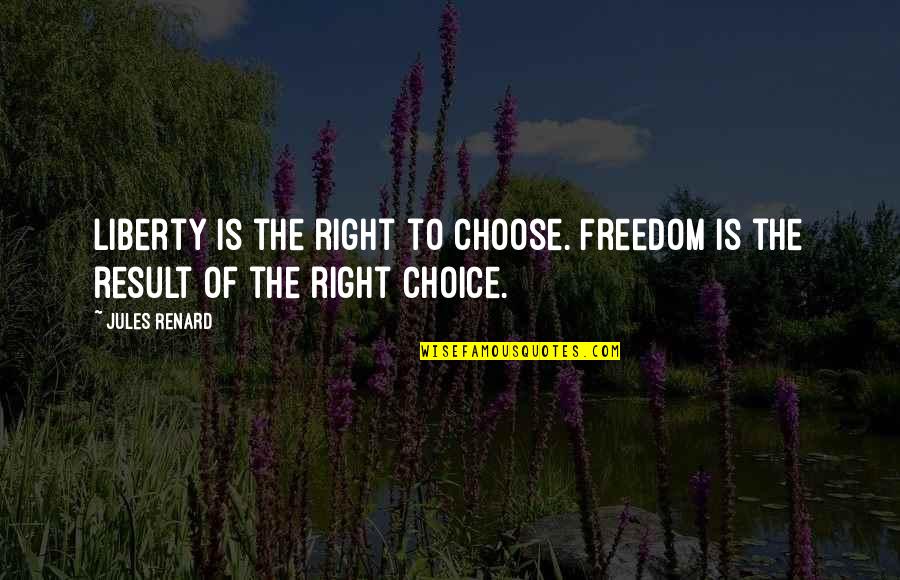 Right Choice Quotes By Jules Renard: Liberty is the right to choose. Freedom is