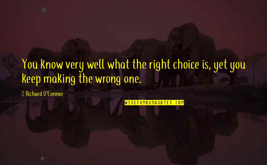Right Choice Quotes By Richard O'Connor: You know very well what the right choice