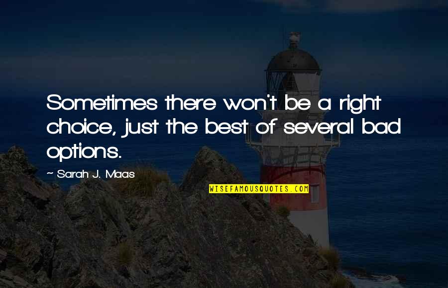 Right Choice Quotes By Sarah J. Maas: Sometimes there won't be a right choice, just