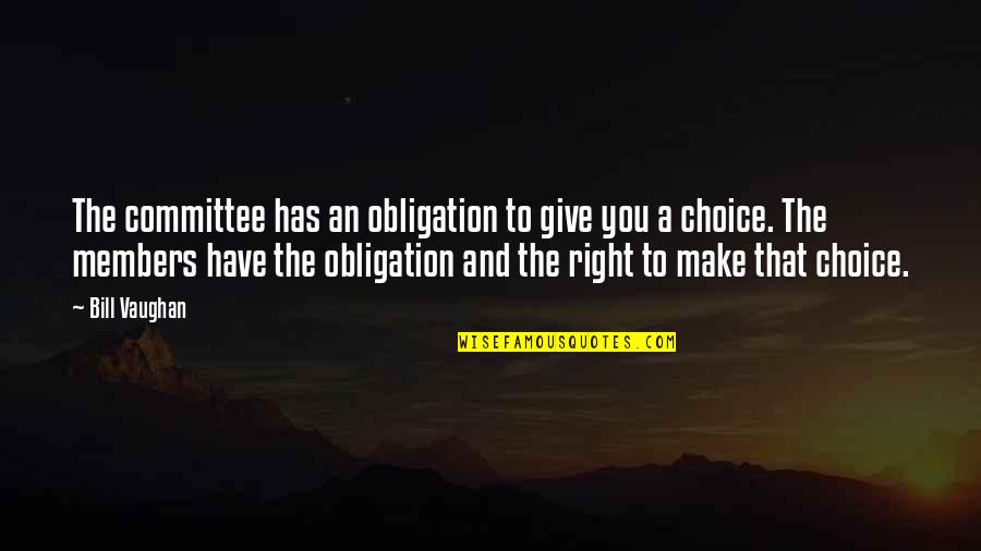 Right Choices Quotes By Bill Vaughan: The committee has an obligation to give you