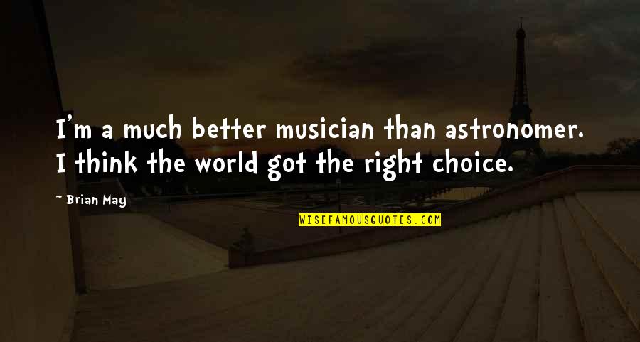 Right Choices Quotes By Brian May: I'm a much better musician than astronomer. I