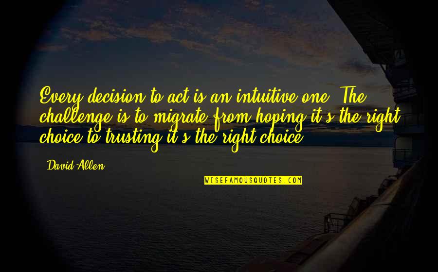 Right Choices Quotes By David Allen: Every decision to act is an intuitive one.