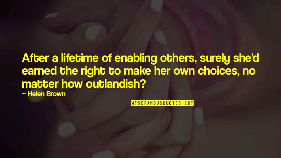 Right Choices Quotes By Helen Brown: After a lifetime of enabling others, surely she'd