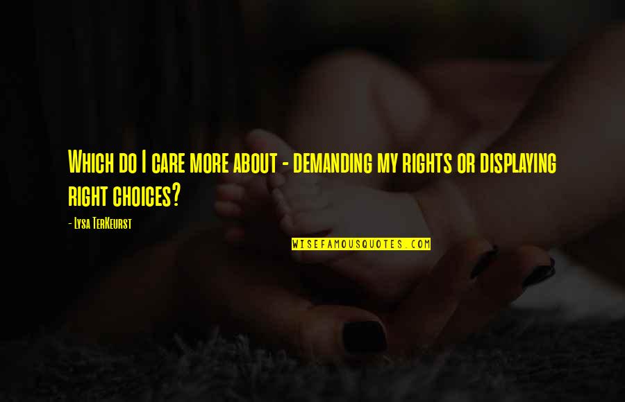 Right Choices Quotes By Lysa TerKeurst: Which do I care more about - demanding