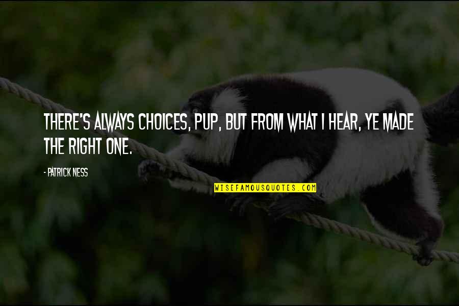 Right Choices Quotes By Patrick Ness: There's always choices, pup, but from what I