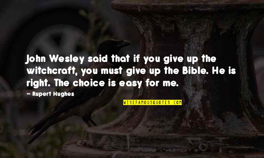 Right Choices Quotes By Rupert Hughes: John Wesley said that if you give up